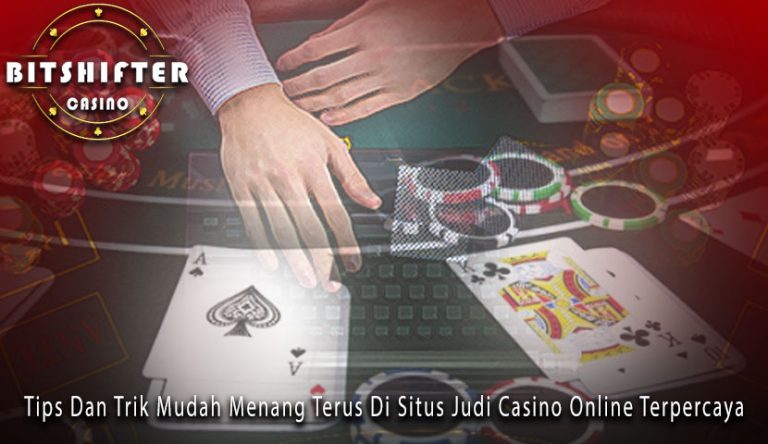 Tips Dan Trik Mudah Menang Terus Di Situs Judi Casino Online Terpercaya